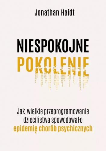 Okładka książki „Niespokojne pokolenie. Jak wielkie przeprogramowanie dzieciństwa wywołało epidemię chorób psychicznych" Jonathana Haidta