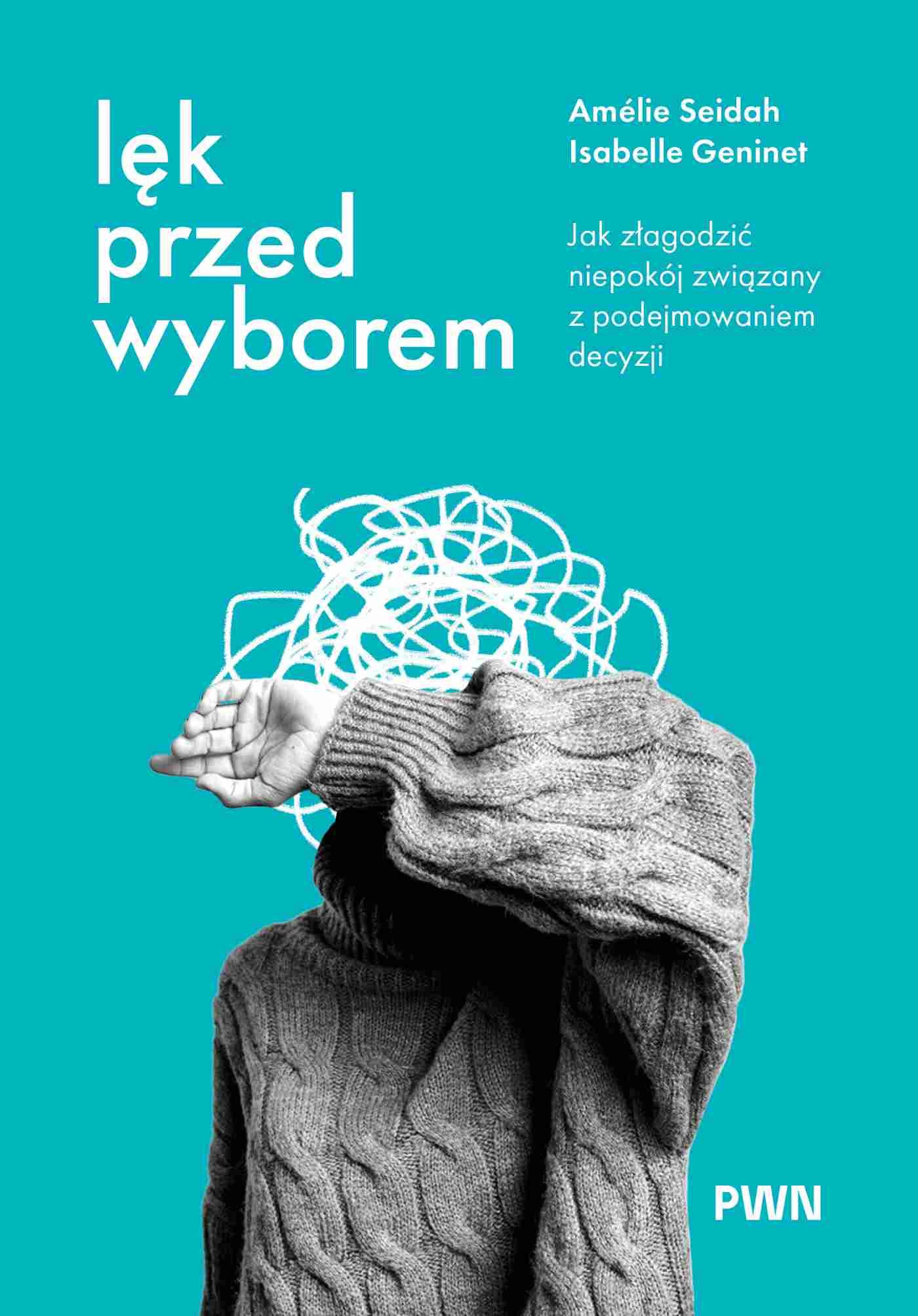Okładka książki 'Lęk przed wyborem' przedstawiająca osobę z głową w dłoniach, otoczoną splątanymi liniami, symbolizującymi niepokój związany z podejmowaniem decyzji.